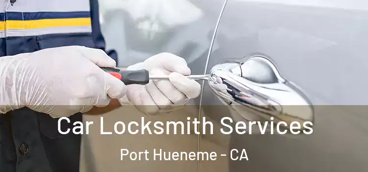 Car Locksmith Services Port Hueneme - CA