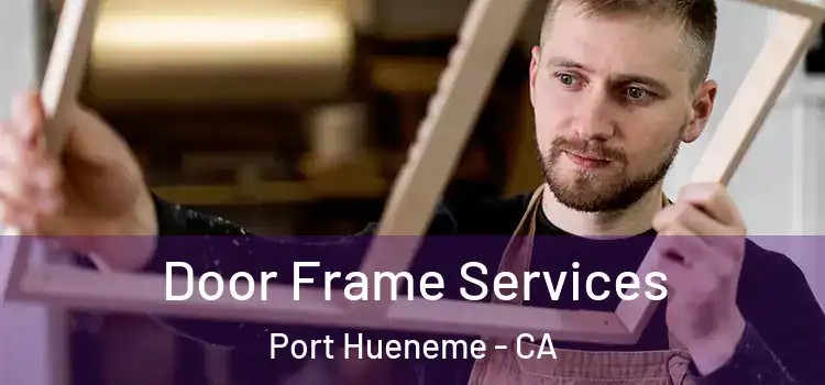 Door Frame Services Port Hueneme - CA