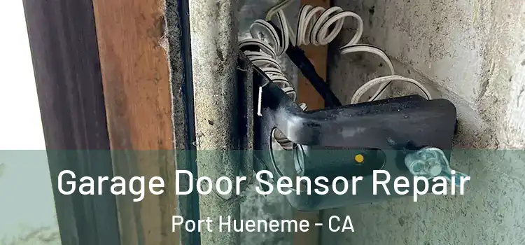 Garage Door Sensor Repair Port Hueneme - CA